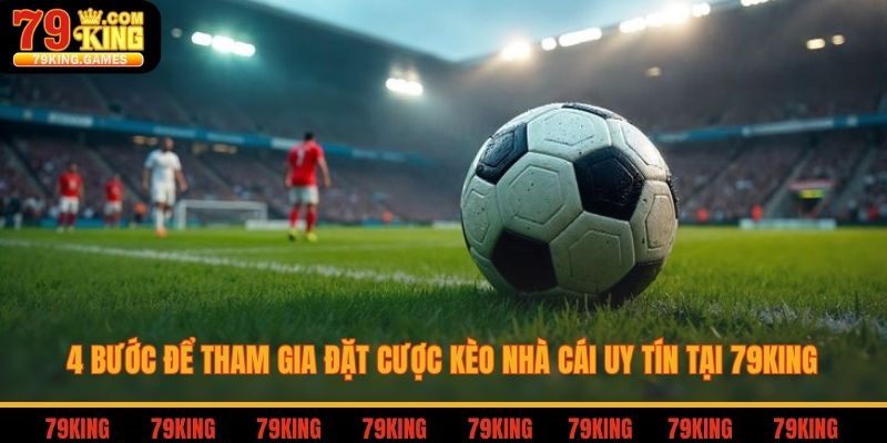 4 bước để tham gia đặt cược kèo nhà cái uy tín tại 79king