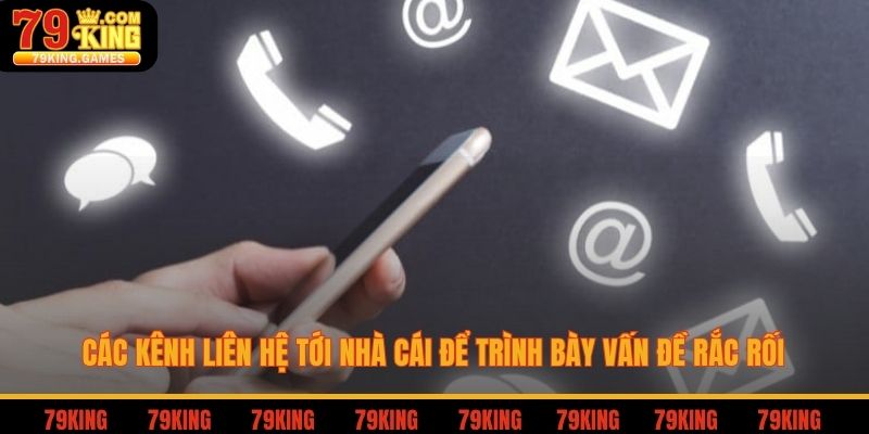 Các kênh liên hệ tới nhà cái để trình bày vấn đề rắc rối