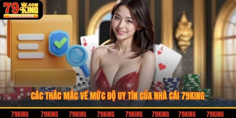 Các thắc mắc về mức độ uy tín của nhà cái 79king