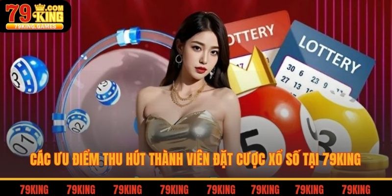 Các ưu điểm thu hút thành viên đặt cược xổ số tại 79king
