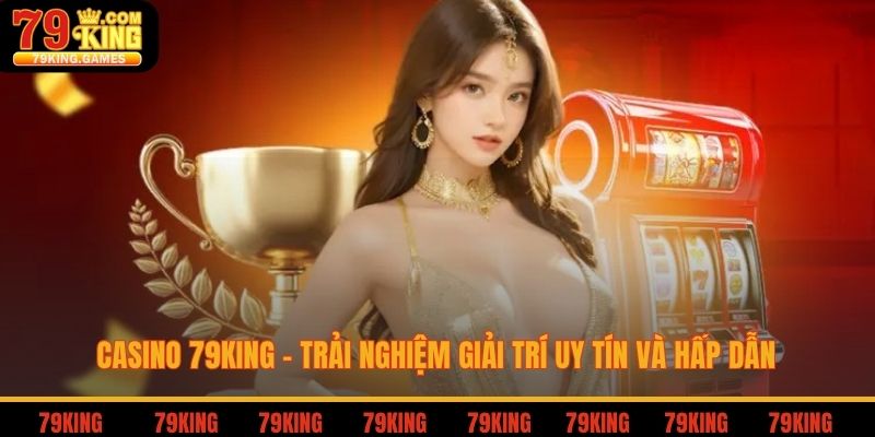 Casino 79king trải nghiệm giải trí uy tín và hấp dẫn
