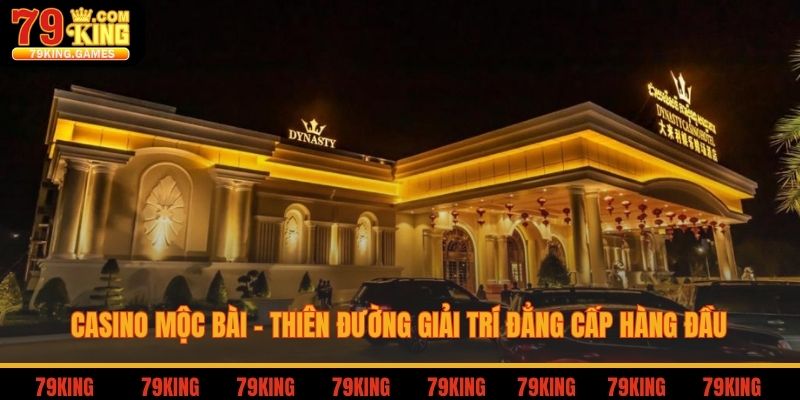 Casino Mộc Bài - Thiên Đường Giải Trí Đẳng Cấp Hàng Đầu 3 Casino Mộc Bài đẳng thiên đường giải trí đẳng cấp hàng đầu