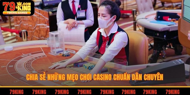 Chia sẻ những mẹo chơi casino chuẩn dân chuyên
