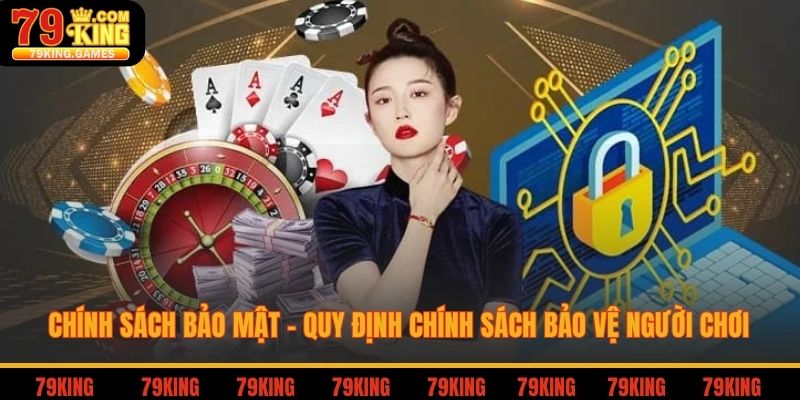 Chính sách bảo mật 79King là nền tảng cốt lõi giúp bảo vệ quyền riêng tư