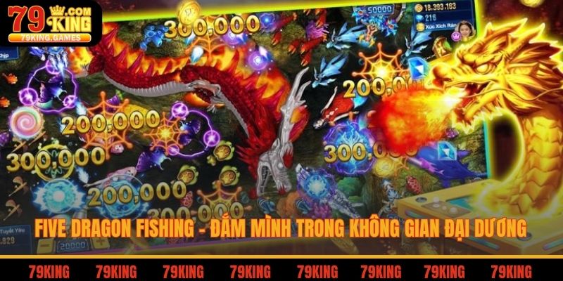 Five Dragon Fishing - Đắm mình trong không gian đại dương
