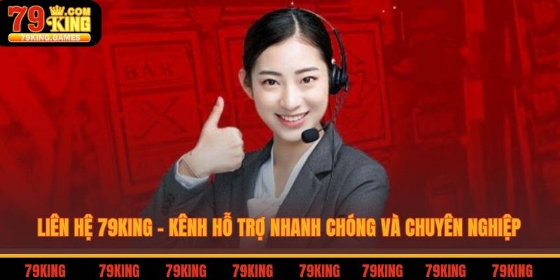 Liên hệ 79king là cách nhanh nhất để người chơi nhận được sự hỗ trợ trực tiếp