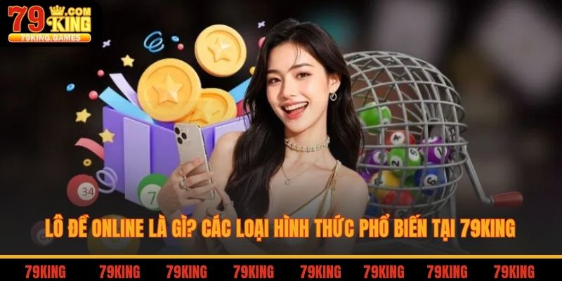 Lô đề online là gì-các loại hình thức phổ biến tại 79king