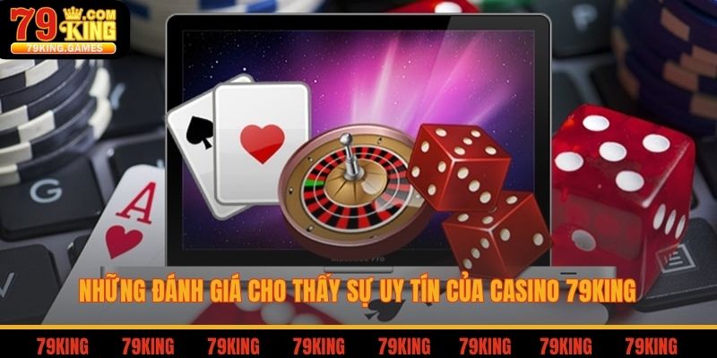 Những đánh giá cho thấy sự uy tín của casino 79king