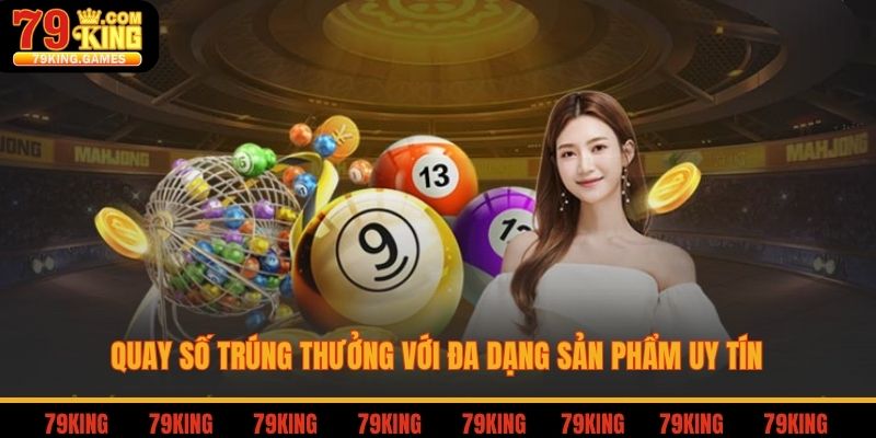 Quay số trúng thưởng với đa dạng sản phẩm uy tín