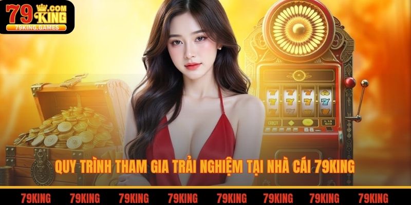 Quy trình tham gia trải nghiệm tại nhà cái 79king