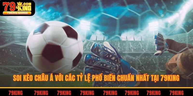 Soi Kèo Châu Á Với Các Tỷ Lệ Phổ Biến Chuẩn Nhất Tại 79king 4 Soi kèo Châu Á với các tỷ lệ phổ biến chuẩn nhất tại 79King