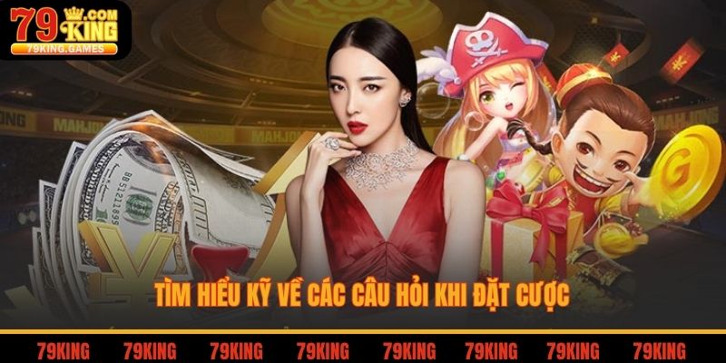 Tìm hiểu kỹ về các câu hỏi khi đặt cược