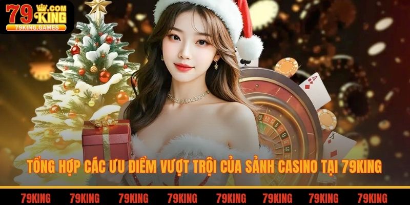 Tổng hợp các ưu điểm vượt trội của sảnh casino tại 79king
