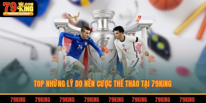 Top những lý do nên cược thể thao tại 79king