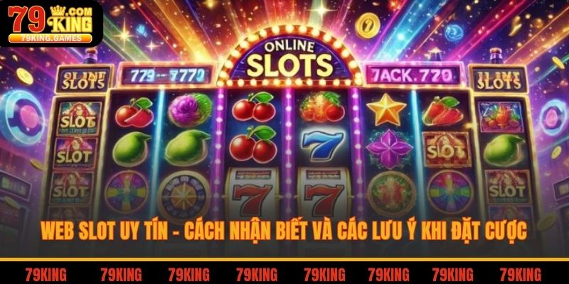 Web slot uy tín cách nhận biết và các luu ý khi đặt cược